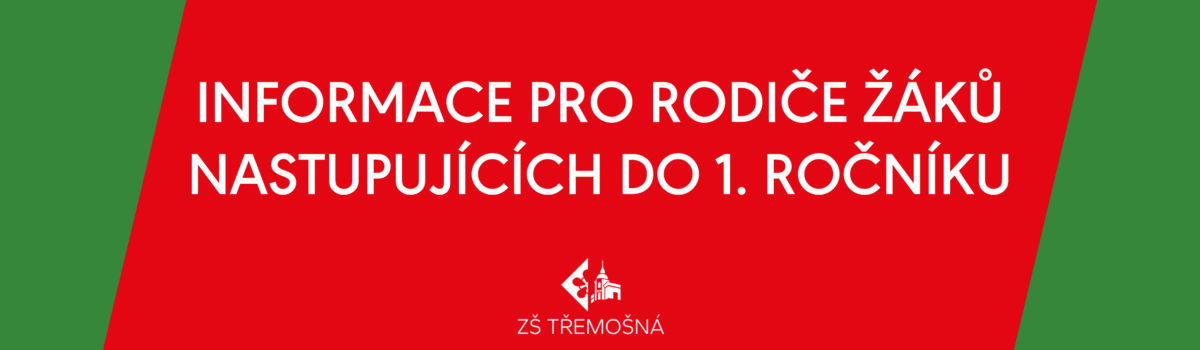 INFORMACE PRO RODIČE ŽÁKŮ NASTUPUJÍCÍCH DO 1. ROČNÍKU